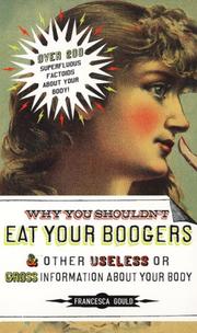 Cover of: Why You Shouldn't Eat Your Boogers and Other Useless or Gross Information About Your Body: Information About Your Body