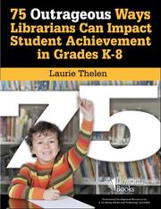 75 Outrageous Ways Librarians Can Impact Student Achievement in Grades K-8 by Laurie Thelen