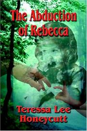 Cover of: The Abduction Of Rebecca by Teressa Lee Honeycutt, Teressa Lee Honeycutt