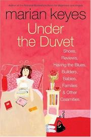 Cover of: Under the duvet: notes on high heels, movie deals, wagon wheels, shoes, reviews, having the blues, builders, babies, families and other calamities