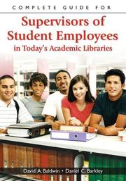 Complete guide for supervisors of student employees in today's academic libraries by Baldwin, David A.