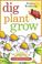 Cover of: Dig, Plant, Grow