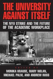 Cover of: The University Against Itself: The NYU Strike and the Future of the Academic Workplace