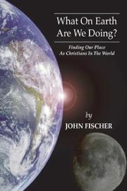 Cover of: What on Earth Are We Doing?: Finding Our Place as Christians in the Word