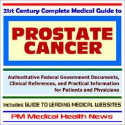 Cover of: 21st Century Complete Medical Guide to Prostate Cancer - Authoritative Government Documents and Clinical References for Patients and Physicians with Practical ... on Diagnosis and Treatment Options