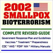 Cover of: 2002 Smallpox Bioterrorism: Complete Revised Guide to Government Response Plan and Guidelines, Vaccines, Treatment, Preparedness with CDC, FDA, and NIH Documents plus Military Manuals