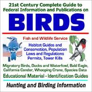 Cover of: 21st Century Complete Guide to Federal Information and Publications on Birds - Fish and Wildlife Service Habitat Guides, Conservation, Laws and Regulations, ... Data, Hunting and Birding Information by U.S. Fish and Wildlife Service.