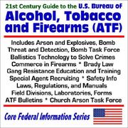 Cover of: 21st Century Guide to the U.S. Bureau of Alcohol, Tobacco, and Firearms (ATF) includes Arson and Explosives, Bomb Threat and Detection, Bomb Task Force, ... Task Force (Core Federal Information Series)