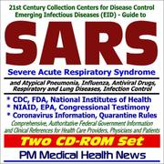 Cover of: 21st Century Collection Centers for Disease Control (CDC) Emerging Infectious Diseases (EID) ¿ Guide to SARS (Severe Acute Respiratory Syndrome) and Atypical Pneumonia, Influenza (Flu), Antiviral Drugs, Respiratory and Lung Diseases, Infection Control, Coronavirus ¿ Authoritative Information from the CDC, FDA, WHO, and NIH for Health Care Providers, Physicians, and Patients