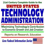 Cover of: 21st Century Complete Guide to the U.S. Technology Administration: Maximizing Technology¿s Contribution to Economic Growth and Job Creation, Reports on Research and Education (CD-ROM)