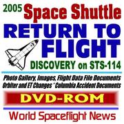 Cover of: 2005 NASA Space Shuttle Return to Flight: Orbiter Discovery on Mission STS-114, Collins, Kelly and Crew, Photo Gallery, Images, Flight Data File Documents, ... Columbia Accident Documents (DVD-ROM)