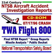 Cover of: 21st Century National Transportation Safety Board (NTSB) Aircraft Accident Investigation Reports: TWA Flight 800, July 17, 1996 Crash, Accident Investigation ... Missile Analysis, Aviation Data (CD-ROM)
