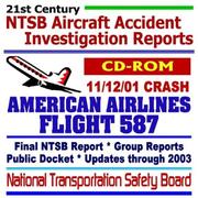 Cover of: 21st Century National Transportation Safety Board (NTSB) Aircraft Accident Investigation Reports: American Airlines Flight 587, November 12, 2001 Final ... Updates through 2003, Aviation Data (CD-ROM)