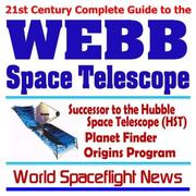 Cover of: 21st Century Complete Guide to the Webb Space Telescope, Successor to the Hubble Space Telescope, Planet Finder, Origins Program, New Visions for Astronomy and Space Science (CD-ROM)