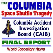 Cover of: 2003 Space Shuttle Columbia Tragedy: Columbia Accident Investigation Board (CAIB) Final Report, August 2003 ¿ The Gehman Board Report to NASA on the Space Shuttle Program