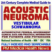 Cover of: 21st Century Complete Medical Guide to Acoustic Neuroma, Vestibular Schwannoma, Authoritative CDC, NIH, and FDA Documents, Clinical References, and Practical ... for Patients and Physicians (CD-ROM)