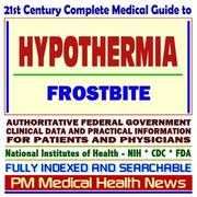 Cover of: 21st Century Complete Medical Guide to Hypothermia, Frostbite, and Related Cold Weather Threats, Authoritative Government Documents, Clinical References, ... for Patients and Physicians (CD-ROM)