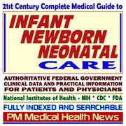 Cover of: 21st Century Complete Medical Guide to Infant, Newborn, and Neonatal Care, including Breast Feeding and Infant Formula, SIDS, Authoritative Government ... for Patients and Physicians (CD-ROM)