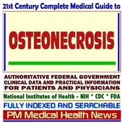 Cover of: 21st Century Complete Medical Guide to Osteonecrosis, Avascular Necrosis, Kienbock¿s Disease, Legg-Calve-Perthes Disease, Authoritative Government Documents, Clinical References, and Practical Information for Patients and Physicians (CD-ROM)