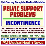 Cover of: 21st Century Complete Medical Guide to Pelvic Support Problems, Female Urinary Incontinence, Bladder Control, Authoritative Government Documents, Clinical ... for Patients and Physicians (CD-ROM)