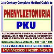 Cover of: 21st Century Complete Medical Guide to Phenylketonuria (PKU), Authoritative Government Documents, Clinical References, and Practical Information for Patients and Physicians (CD-ROM)