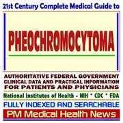 Cover of: 21st Century Complete Medical Guide to Pheochromocytoma, Authoritative Government Documents, Clinical References, and Practical Information for Patients and Physicians (CD-ROM)