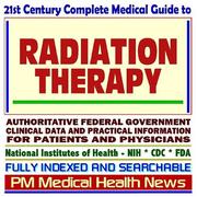 Cover of: 21st Century Complete Medical Guide to Radiation Therapy: Including Cancer Treatment, Radiotherapy, Radiosurgery, Authoritative Government Documents, Clinical ... for Patients and Physicians (CD-ROM)