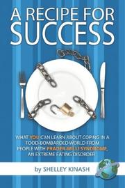 Cover of: A Recipe For Success: What YOU can Learn About Coping in a Food-Bombarded World From People With Prader-Willi Syndrome, an Extreme Eating Disorder (PB)