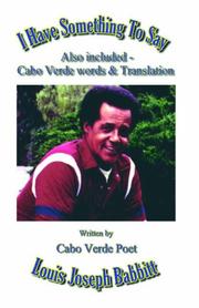 Cover of: I Have Something To Say. Also Included  Cabo Verde Words & Translation Written By Cabo Verde Poet | Louis Joseph Babbitt