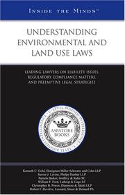 Cover of: Understanding Environmental Laws & Impact on Land Use: Leading Lawyers on Liability Issues, Regulatory Compliance Matters, and Preemptive Legal Strategies (Inside the Minds) (Inside the Minds)