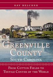 Greenville County, South Carolina; From Cotton Fields to Textile Center of the World by Ray Belcher