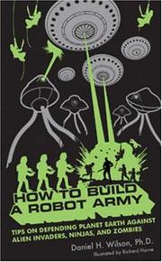 Cover of: How to Build a Robot Army: Tips on Defending Planet Earth Against Alien Invaders, Ninjas, and Zombies