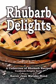 Rhubarb Delights Cookbook by Karen Jean Matsko Hood