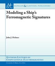 Modeling a Ship\'s Ferromagnetic Signatures (Synthesis Lectures on Computational Electromagnetics) by John J. Holmes