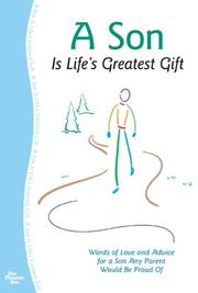 Cover of: A Son is Life's Greatest Gift: Words of Love and Advice for a Son Any Parent Would Be Proud of