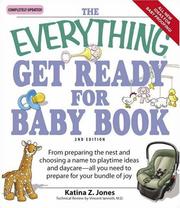 Cover of: The Everything Get Ready for Baby: From Preparing the Nest and Choosing a Name to Playtime Ideas and Daycare--All You Need to Prepare for Your Bundle of Joy (Everything: Parenting and Family) by Katina Z. Jones