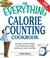 Cover of: The Everything Calorie Counting Cookbook: Calculate Your Daily Caloric Intake - and Fat, Carbs, and Daily Fiber--with These 300 Delicious Recipes (Everything: Cooking)