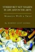Cover of: Stirred but Not Shaken in Life And in the Arts: Memoirs With a Twist