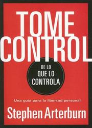 Cover of: Tome Control de Aquello de lo Controla/ Take Control of What's Controlling You by Stephen Arterburn