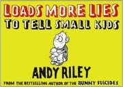 Cover of: Loads More Lies to Tell Small Kids by Andy Riley