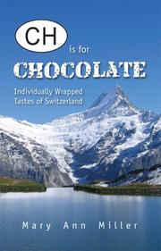 Cover of: CH is for Chocolate: Individually Wrapped Tastes of Switzerland