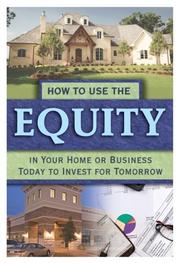 Cover of: How to Use the Equity in Your Home or Business Today to Invest for Tomorrow