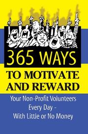 Cover of: 365 Ways to Motivate and Reward Your Nonprofit Volunteers Every Day: With Little or No Money