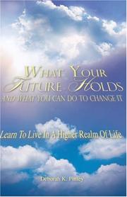 Cover of: What Your Future Holds And What You Can Do To Change It | Deborah, K. Finley