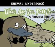 Cover of: What Are You, Patty?: A Platypus Tale (Animal Underdogs) (Animal Underdogs)