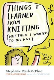 Cover of: Things I Learned From Knitting (Whether I Wanted To or Not)