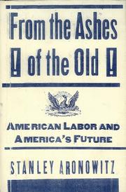 Cover of: From The Ashes Of The Old American Labor And America's Future by Stanley Aronowitz