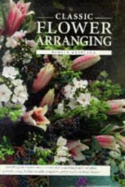 Cover of: Classic Flower Arranging: Everything You Need to Know to Create Fresh and Dried Flowers