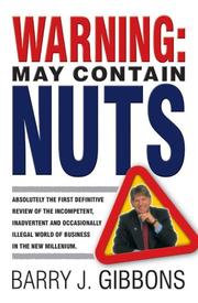 Cover of: Warning!: May Contain Nuts! absolutely the first definitive review of the incompetent, inadvertent and occasionally illegal world of business in the new Millenium.