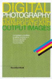 Cover of: Digital Photography: How to Capture, Manipulate and Output Images